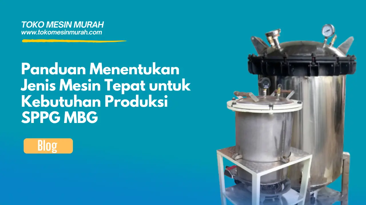 panduan menentukan jenis mesin yang tepat untuk produksi mbg