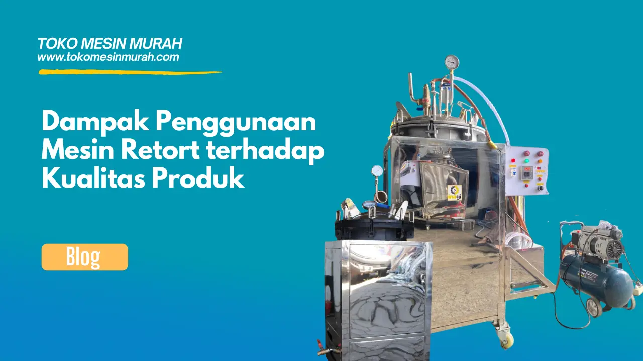 Dampak Penggunaan Mesin Retort terhadap Kualitas Produk