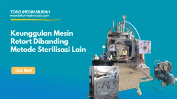 Keunggulan Mesin Retort Dibanding Metode Sterilisasi Lain