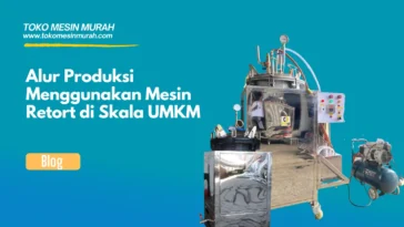 Alur Produksi Menggunakan Mesin Retort di Skala UMKM