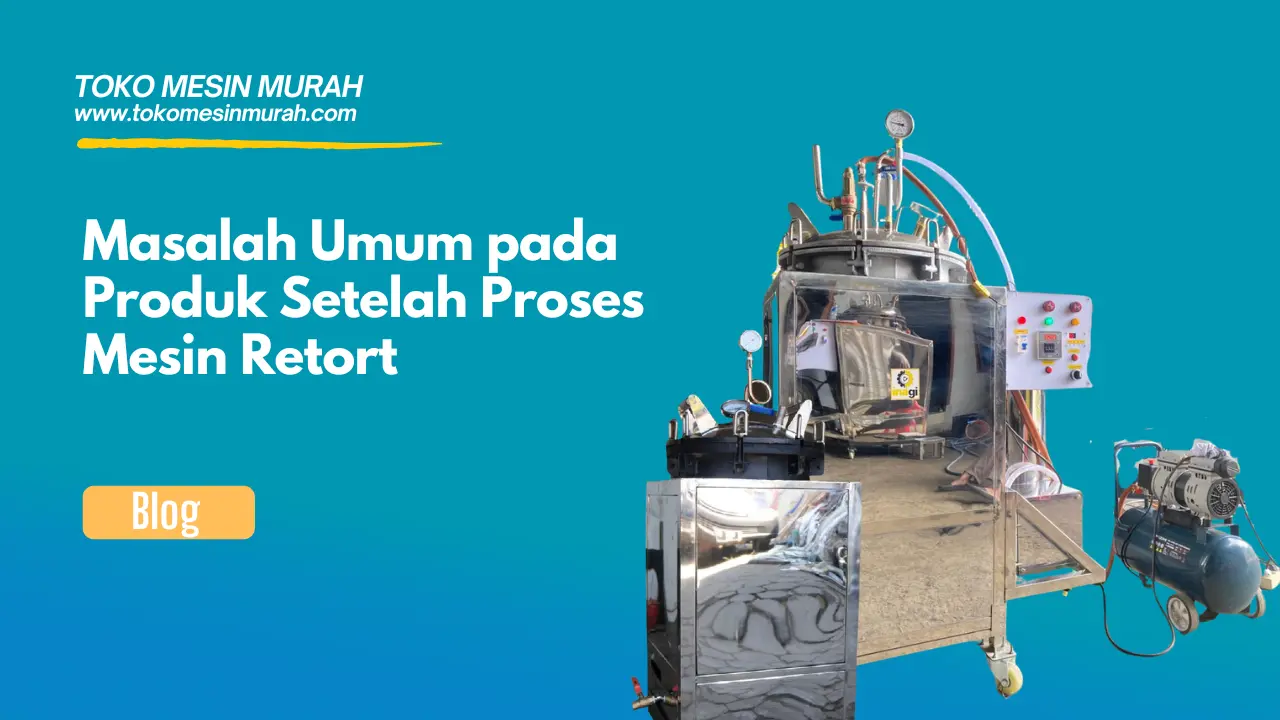 Masalah Umum pada Produk Setelah Proses Mesin Retort