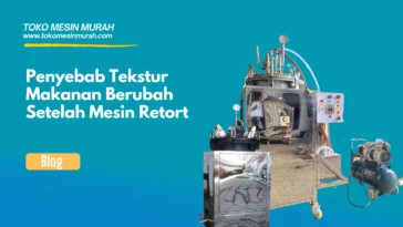 Penyebab Tekstur Makanan Berubah Setelah Mesin Retort