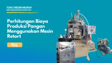 Perhitungan Biaya Produksi Pangan Menggunakan Mesin Retort