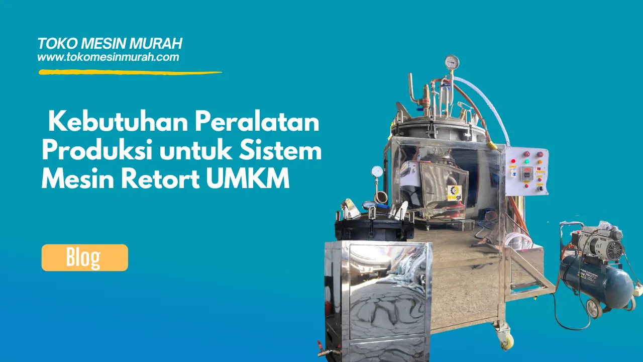 Kebutuhan Peralatan Produksi untuk Sistem Mesin Retort UMKM