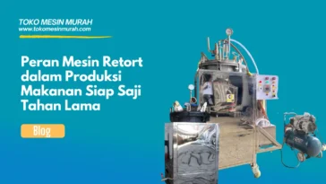 Peran Mesin Retort dalam Produksi Makanan Siap Saji Tahan Lama