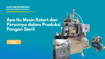 Apa Itu Mesin Retort dan Perannya dalam Produksi Pangan Steril