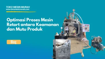 Optimasi Proses Mesin Retort antara Keamanan dan Mutu Produk
