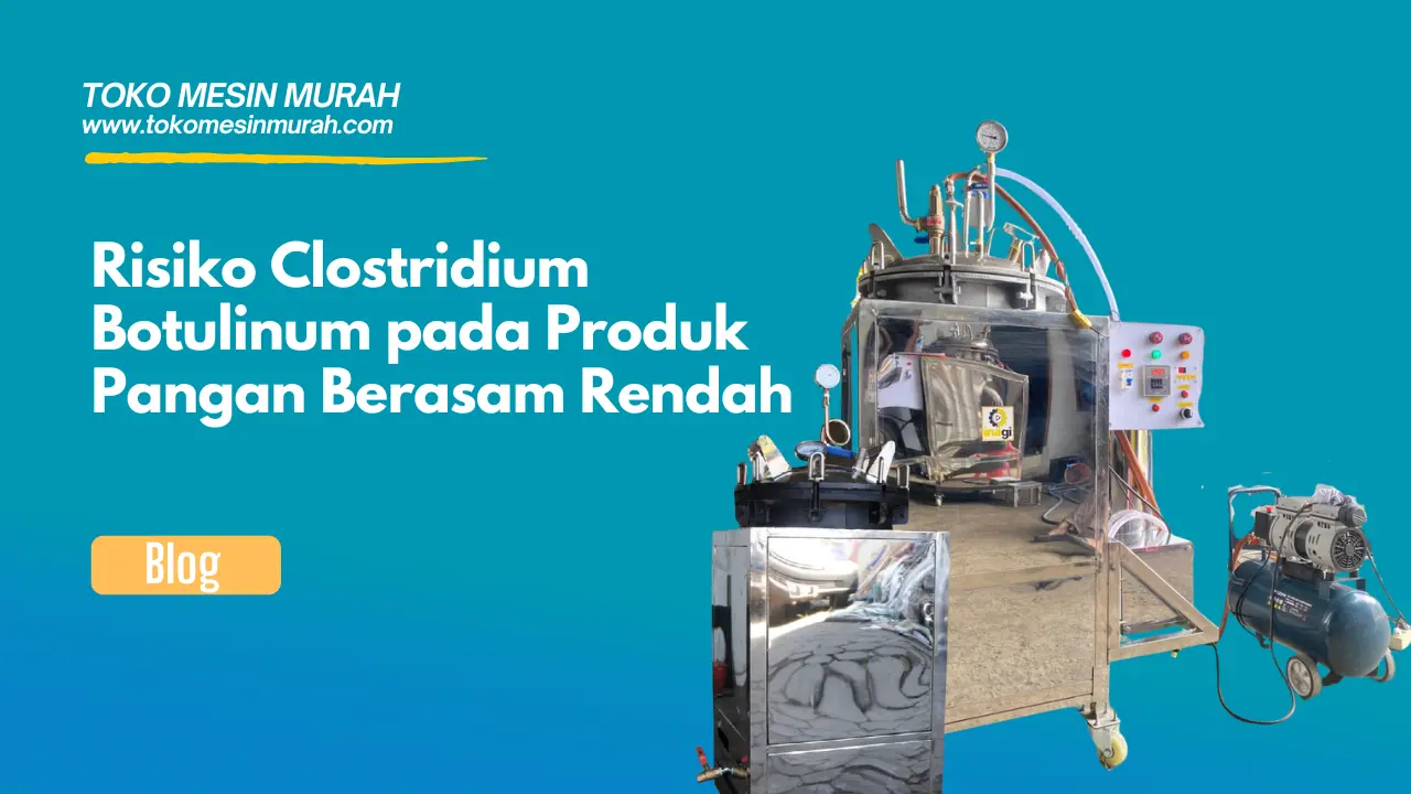 Risiko Clostridium Botulinum pada Produk Pangan Berasam Rendah
