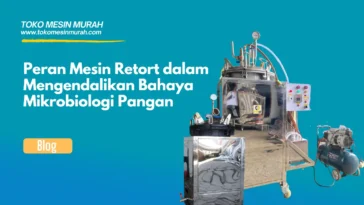 Peran Mesin Retort dalam Mengendalikan Bahaya Mikrobiologi Pangan