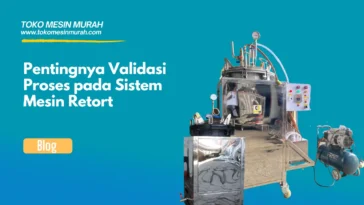 Pentingnya Validasi Proses pada Sistem Mesin Retort