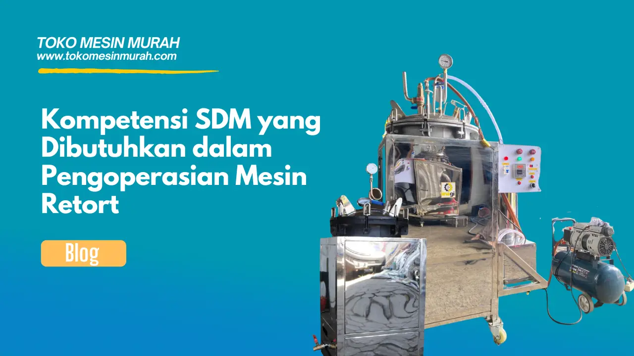 Kompetensi SDM yang Dibutuhkan dalam Pengoperasian Mesin Retort