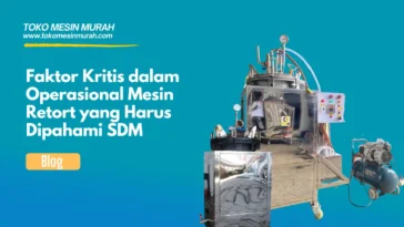 Faktor Kritis dalam Operasional Mesin Retort yang Harus Dipahami SDM