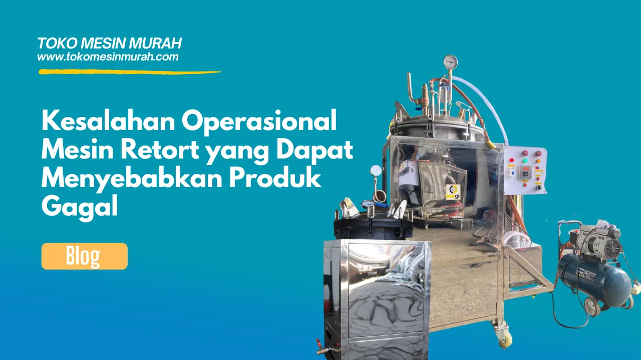Kesalahan Operasional Mesin Retort yang Dapat Menyebabkan Produk Gagal