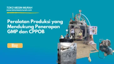 Peralatan Produksi yang Mendukung Penerapan GMP dan CPPOB