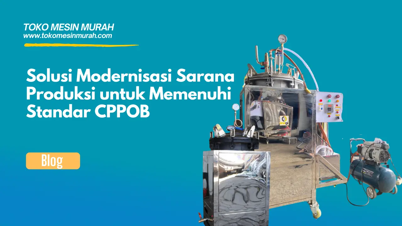 Solusi Modernisasi Sarana Produksi untuk Memenuhi Standar CPPOB