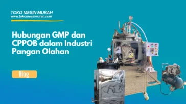 Hubungan GMP dan CPPOB dalam Industri Pangan Olahan