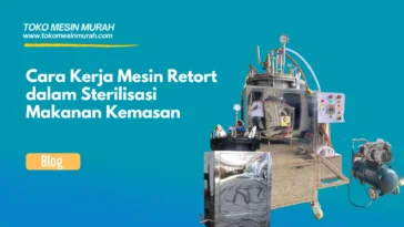 Cara Kerja Mesin Retort dalam Sterilisasi Makanan Kemasan