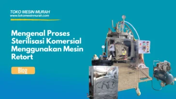 Mengenal Proses Sterilisasi Komersial Menggunakan Mesin Retort