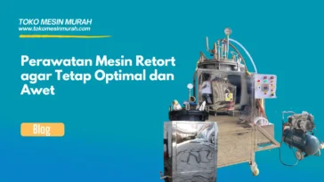 Perawatan Mesin Retort agar Tetap Optimal dan Awet