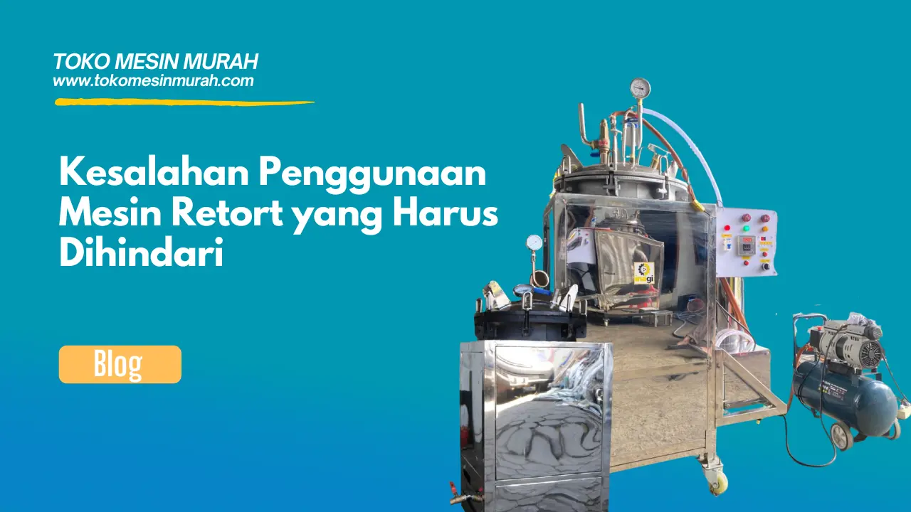 Kesalahan Penggunaan Mesin Retort yang Harus Dihindari