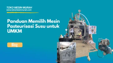 Panduan Memilih Mesin Pasteurisasi Susu untuk UMKM