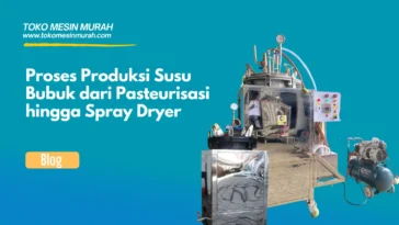 Proses Produksi Susu Bubuk dari Pasteurisasi hingga Spray Dryer