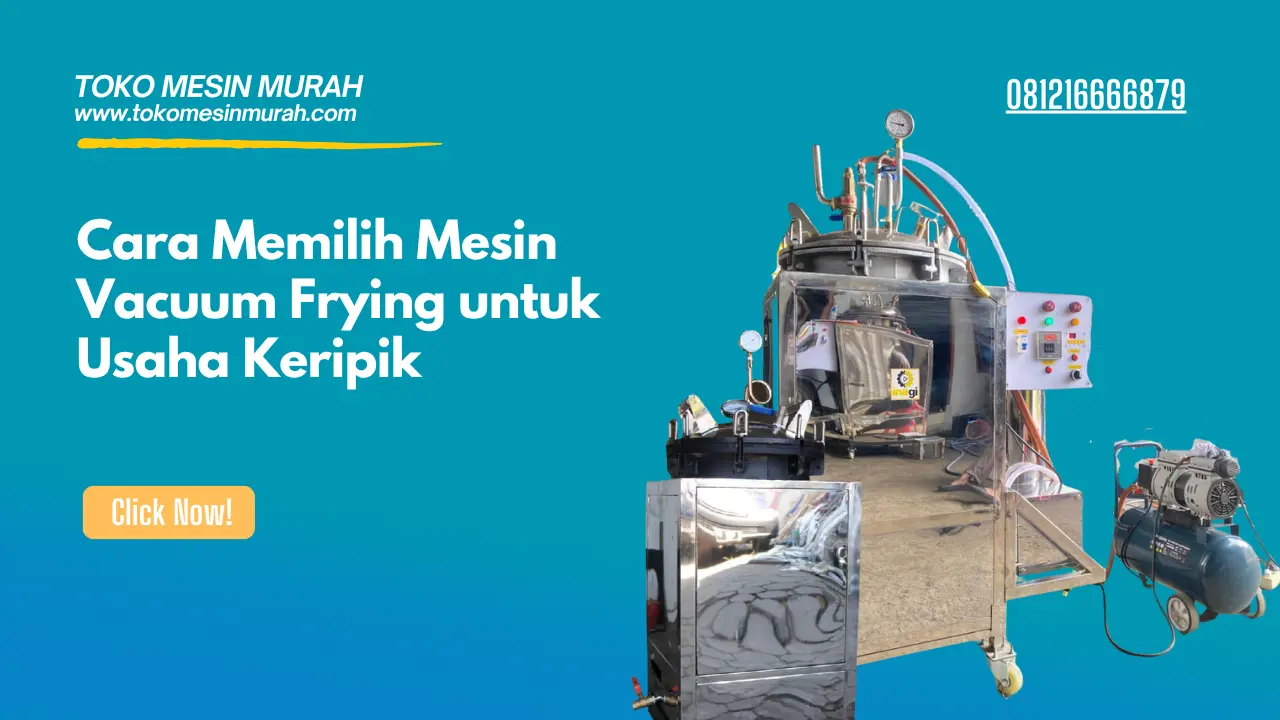 Cara Memilih Mesin Vacuum Frying untuk Usaha Keripik