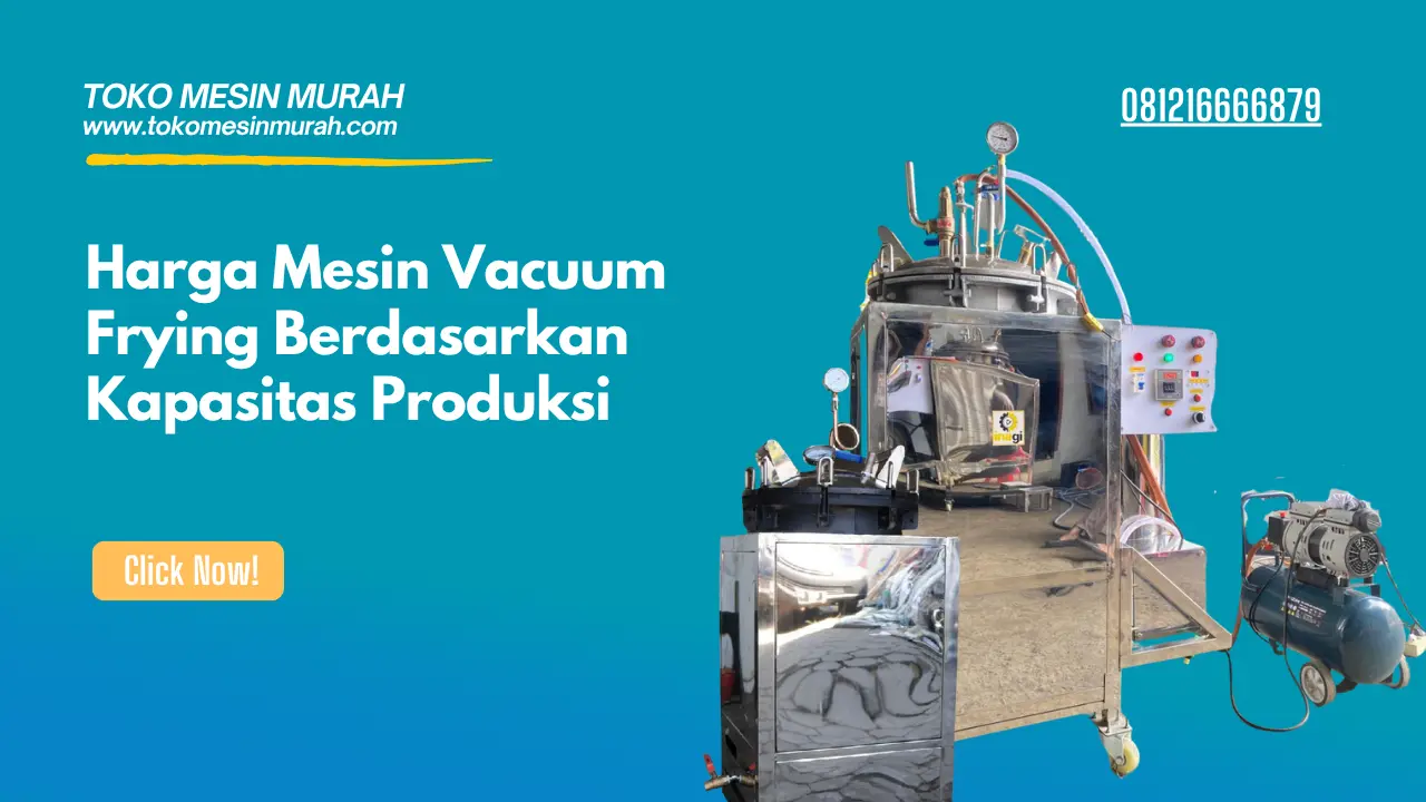 Harga Mesin Vacuum Frying Berdasarkan Kapasitas Produksi