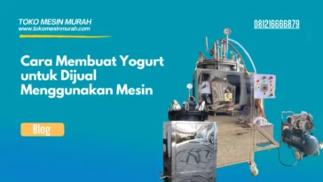 Cara Membuat Yogurt untuk Dijual Menggunakan Mesin