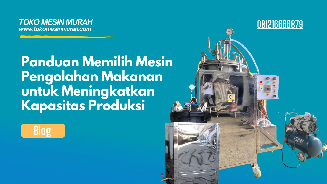 Panduan Memilih Mesin Pengolahan Makanan untuk Meningkatkan Kapasitas Produksi
